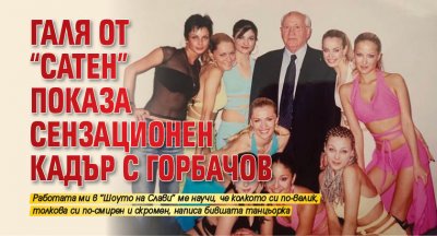 Галя от "Сатен" показа сензационен кадър с Горбачов