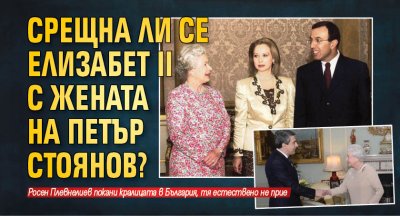 Срещна ли се Елизабет II с жената на Петър Стоянов?