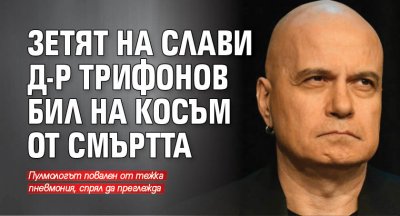 Беда: Зетят на Слави д-р Трифонов бил на косъм от смъртта 