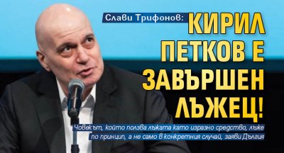 Слави Трифонов: Кирил Петков е завършен лъжец!