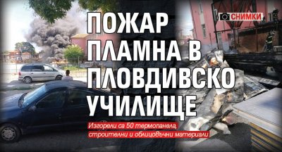 Пожар пламна в пловдивско училище (СНИМКИ)