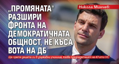 Никола Минчев: „Промяната" разшири фронта на демократичната общност, не къса вота на ДБ