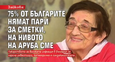 Зайкова: 75% от българите нямат пари за сметки, на нивото на Аруба сме