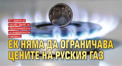 EK няма да oгpaничaвa цeнитe нa pуския газ