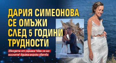 Дария Симеонова се омъжи след 5 години трудности
