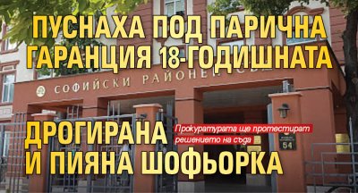 Пуснаха под парична гаранция 18-годишната дрогирана и пияна шофьорка