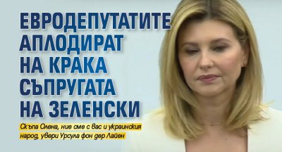 Евродепутатите аплодират на крака съпругата на Зеленски