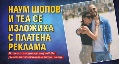 Наум Шопов и Теа се изложиха с платена реклама
