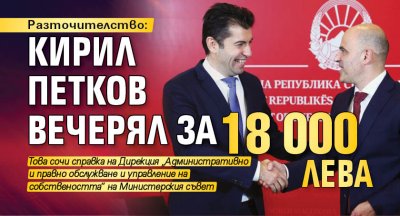 Разточителство: Кирил Петков вечерял за 18 000 лева