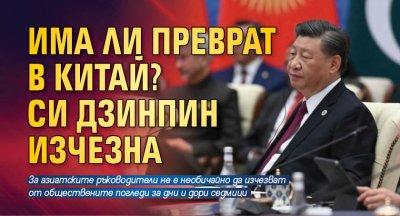 Има ли преврат в Китай? Си Дзинпин изчезна