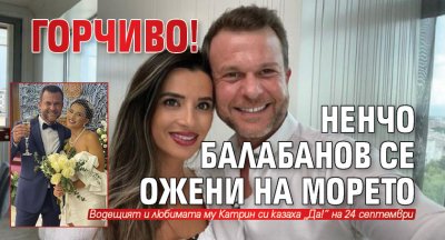 ГОРЧИВО! Ненчо Балабанов се ожени на морето