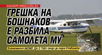Експерт пред Lupa.bg: Грешка на Бошнаков е разбила самолета му