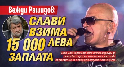 Вежди Рашидов: Слави взима 15 000 лева заплата