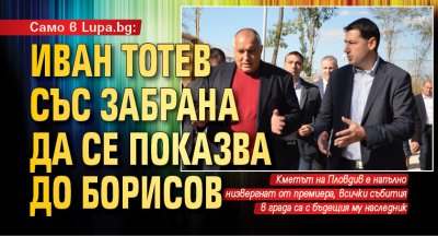 Само в Lupa.bg: Иван Тотев със забрана да се показва до Борисов 