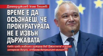 Демерджиев към Гешев: Време е да осъзнаеш, че прокуратурата не е извън държавата
