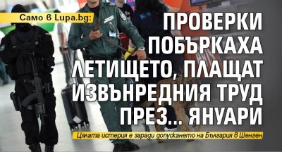 Само в Lupa.bg: Проверки побъркаха летището, плащат извънредния труд през... януари