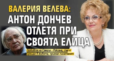 Валерия Велева: Антон Дончев отлетя при своята Елица