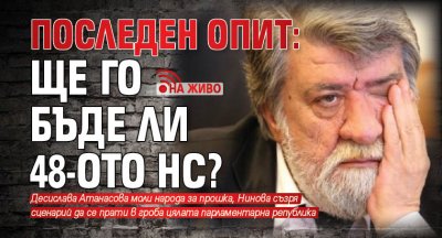 ПОСЛЕДЕН ОПИТ: Ще го бъде ли 48-ото НС? (НА ЖИВО)