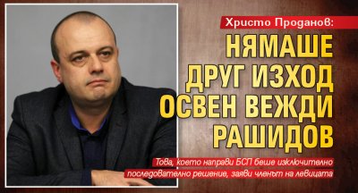 Христо Проданов: Нямаше друг изход освен Вежди Рашидов