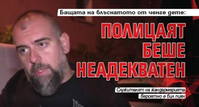 Бащата на блъснатото от ченге дете: Полицаят беше неадекватен