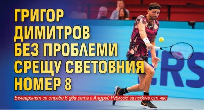Григор Димитров без проблеми срещу световния номер 8