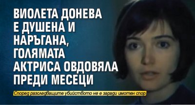 Виолета Донева е душена и наръгана, голямата актриса овдовяла преди месеци