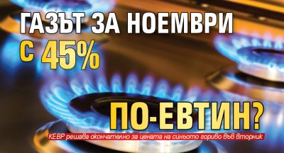Газът за ноември с 45% по-евтин?