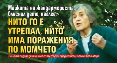 Майката на жандармериста, блъснал дете, наглее: Нито го е утрепал, нито има поражения по момчето