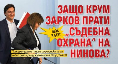 Шок в БСП: Защо Крум Зарков прати "Съдебна охрана" на Нинова?