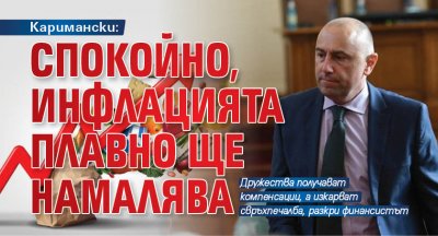 Каримански: Спокойно, инфлацията плавно ще намалява 