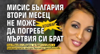 Кошмар: Мисис България втори месец не може да погребе мъртвия си брат