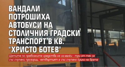 Вандали потрошиха автобуси на столичния градски транспорт в кв. "Христо Ботев"