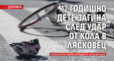 ДРАМА: 12-годишно дете загина след удар от кола в Лясковец