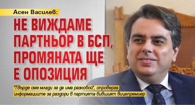 Асен Василев: Не виждаме партньор в БСП, Промяната ще е опозиция