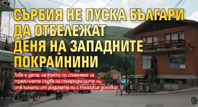 Сърбия не пуска българи да отбележат Деня на Западните покрайнини