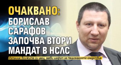 Борислав Сарафов бе избран за директор на Национална следствена служба  Той