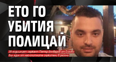 35 годишният сержант Петър Бъчваров от Елхово е убитият на границата полицай при престрелката миналата