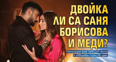 Двойка ли са Саня Борисова и Меди?