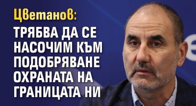 Цветанов: Трябва да се насочим към подобряване охраната на границата ни