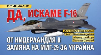ОФИЦИАЛНО: Да, искаме F-16 от Нидерландия в замяна на МиГ-29 за Украйна