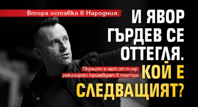 Режисьорът Явор Гърдев е подал оставка от Народния театър обяви