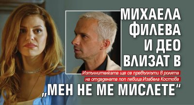 Михаела Филева и Део влизат в „Мен не ме мислете“ 