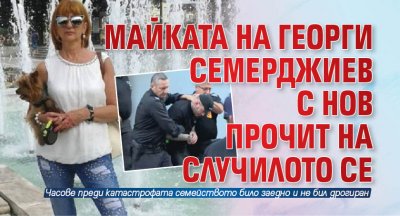 Майката на Георги Семерджиев с нов прочит на случилото се