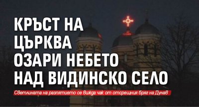 Кръст на църква озари небето над видинско село