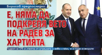 Борисов предпоследно: Е, няма да подкрепя вето на Радев за хартията
