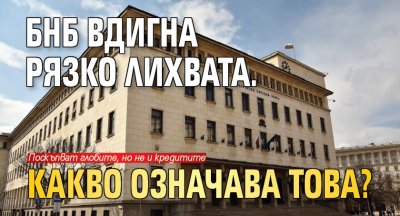 БНБ вдигна рязко лихвата. Какво означава това?