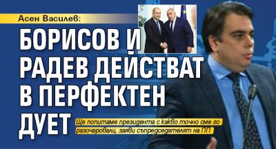 Асен Василев: Борисов и Радев действат в перфектен дует