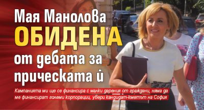 Мая Манолова обидена от дебата за прическата й
