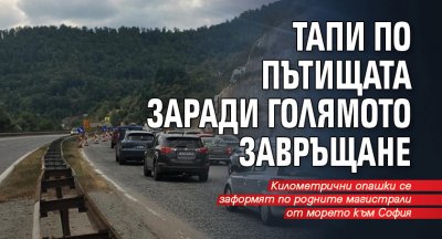 Тапи по пътищата заради голямото завръщане 