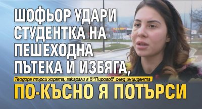 Шофьор удари студентка на пешеходна пътека и избяга, по-късно я потърси